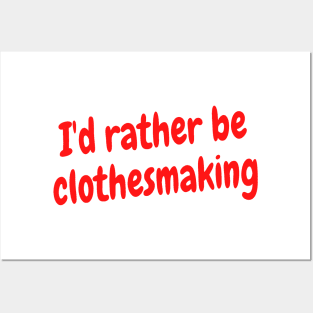 I'd rather be clothesmaking Posters and Art